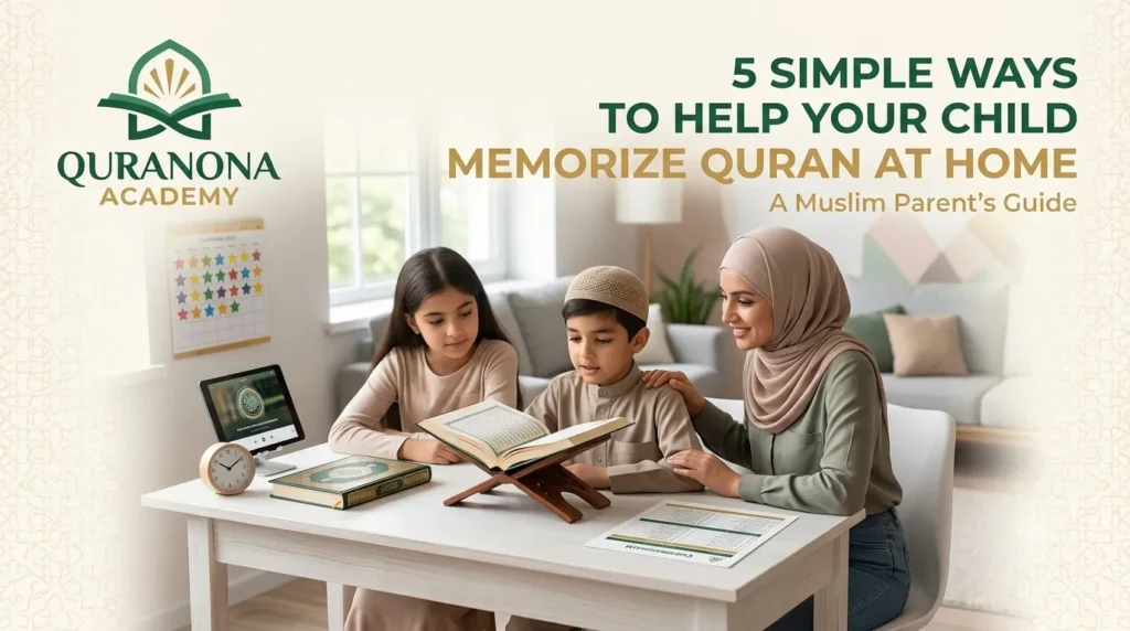 5 Simple Ways to Help Your Child Memorize Quran at Home